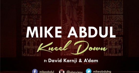 #SelahMusic: Mike Abdul |Kneel Down | Feat. A’dam & David Karnji [@mikeabdulng]