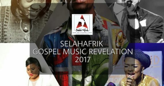 SelahAfrik Gospel Music Revelations Of The Year 2017 SelahAfrik Gospel Music Revelations Of The Year 2017
