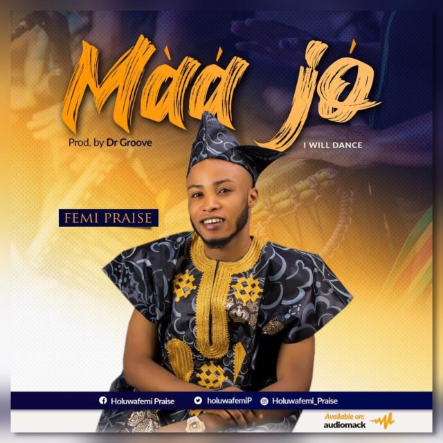 Gospel Artist Femi Praise Releases MÀÁ JÓ
