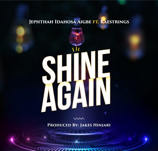 New Music By Jephthah Idahosa Aigbe SHINE AGAIN | Mp3 Free