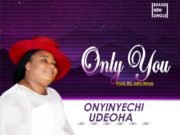 #SelahFresh: Onyinyechi Udeoha | Only You New Music By Onyinyechi Udeoha ONLY YOU