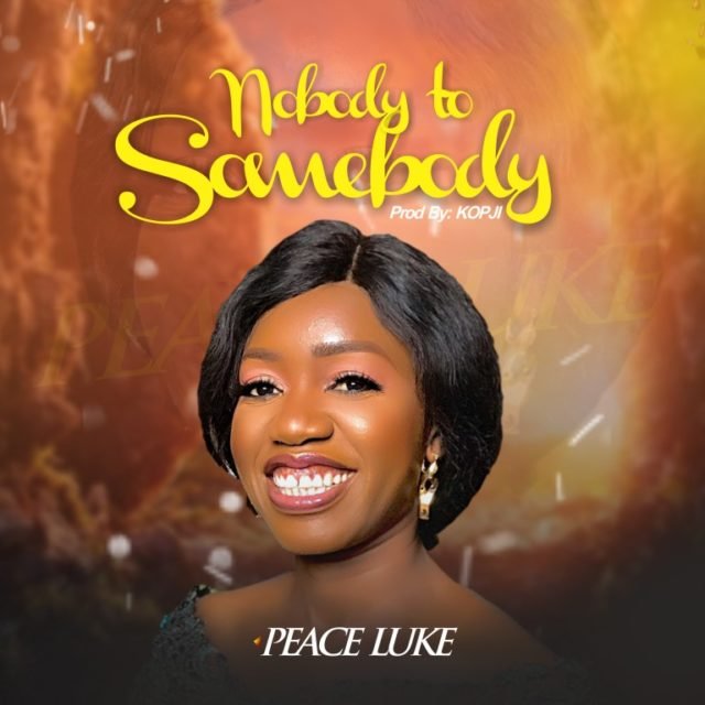 Gospel Artist Peace Luke Releases NOBODY TO SOMEBODY