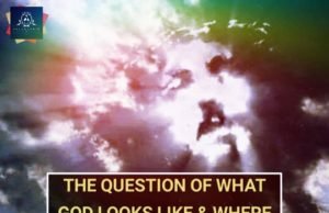 Selah’s Journal: The Question Of What God Looks Like & Where He Is Located What God Looks Like, Dr. Abel Damina