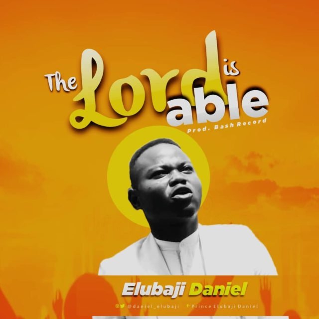 New Music By Elubaji Daniel THE LORD IS ABLE