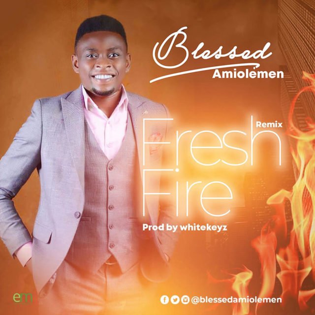 New Music By Blessed Amiolemen FRESH FIRE RMX | Mp3