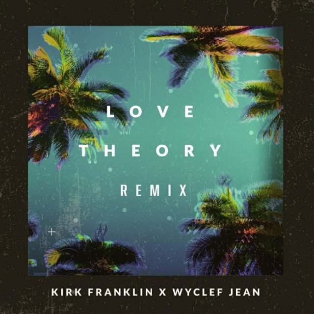 Kirk Franklin | Love Theory (Remix) | Feat. Wyclef Jean