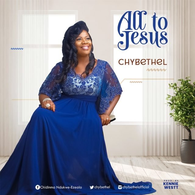 New Music By Chybethel ALL TO JESUS | Mp3 Free