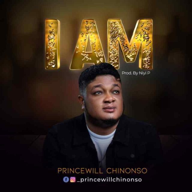 Princewill Chinonso – I Am New Music By Princewill Chinonso I AM | Mp3 Free Download