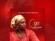 Gospel Artiste Uchey Ezeomedo Releases “Oga Na Master” Album Gospel Artiste Uchey Ezeomedo Releases “Oga Na Master” Album