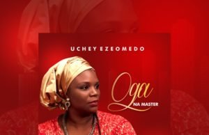 Gospel Artiste Uchey Ezeomedo Releases “Oga Na Master” Album Gospel Artiste Uchey Ezeomedo Releases “Oga Na Master” Album