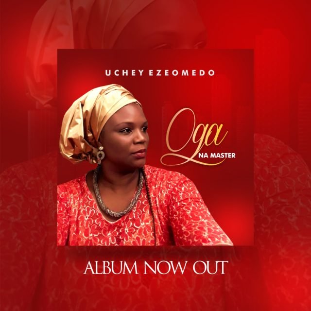 Gospel Artiste Uchey Ezeomedo Releases “Oga Na Master” Album