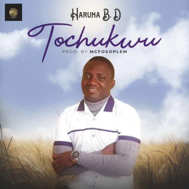 New Music By Haruna B.D TOCHUKWU | Mp3 Free Download