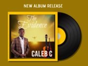 Gospel Artiste Caleb C Shares “The Evidence” Album | @CalebCOfficial1 Caleb c the evidence
