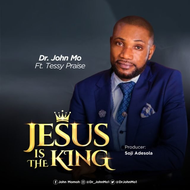 Dr. John Mo | Jesus Is The King | Feat. Tessy Praise