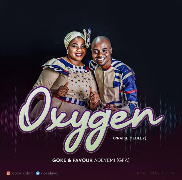 Fresh New Music By Goke & Favour Adeyemi (GFA) OXYGEN