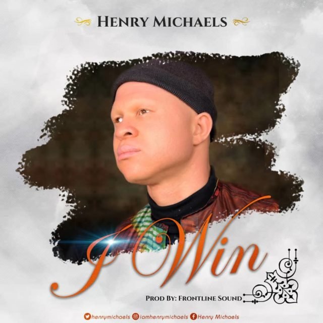 Fresh New Single By Gospel Artiste Henry Michaels I WIN