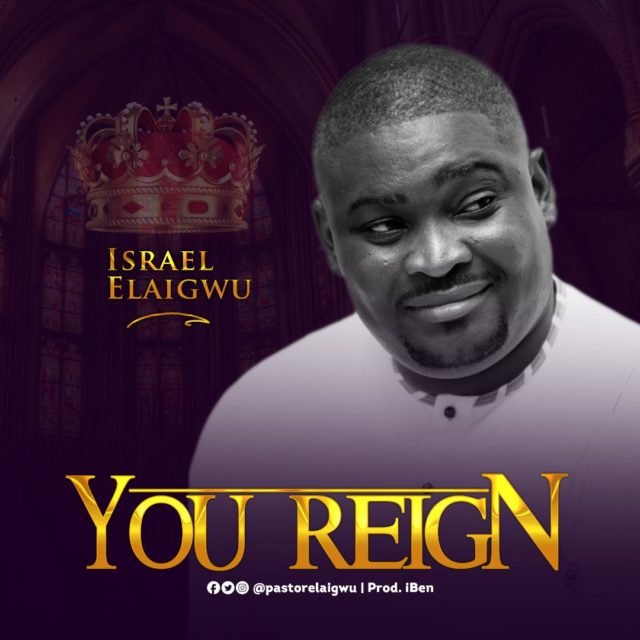 Fresh New Music By Israel Elaigwu YOU REIGN | Mp3