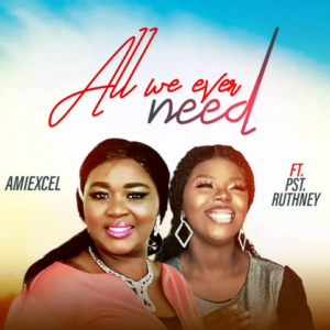 Amiexcel | All We Ever Need | Feat. Pst Ruthney