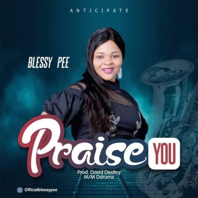 Fresh New Music By Blessy Pee PRAISE YOU | Mp3 Free