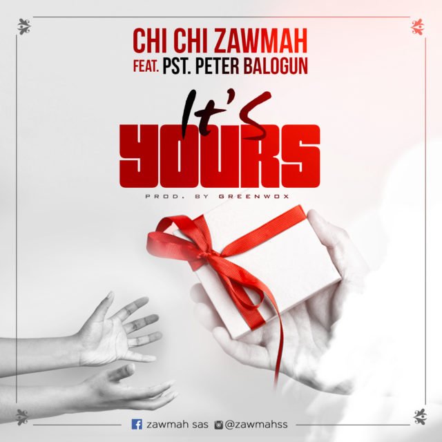 Chichi Zawmah | It's Yours | Feat. Pastor Peter Balogun