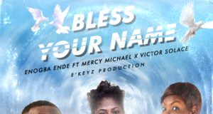 #SelahMusic: Enogba Ende | Bless Your Name | Feat. Mercy Michael & Victor Solace Fresh New Music By Enogba Ende BLESS YOUR NAME