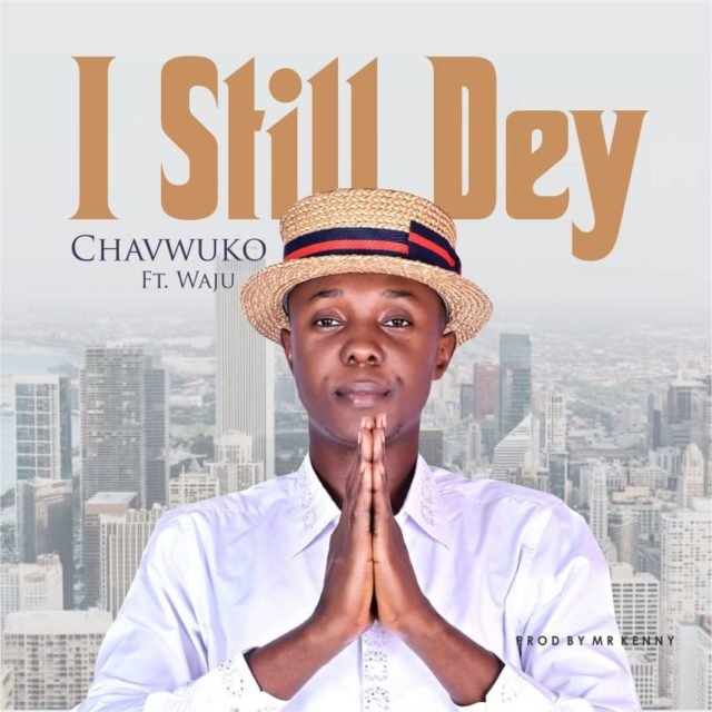 Chavwuko | I Still Dey | Feat. Waju