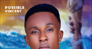 Gospel Artiste Possible Vincent Shares “Omelu Ora” Album