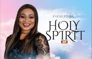 #SelahMusic: P Uche Etiaba Releases Amazing 7-Track EP Titled “Holy Spirit” P Uche Etiaba, Holy Spirit