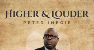 Gospel Artiste Peter Ihegie Shares ” Higher & Louder” Album | @peterihegie Gospel Artiste Peter Ihegie Shares " Higher & Louder" Album
