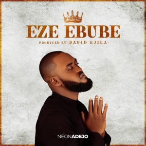 Eze Ebube By Neon Adejo [Gospel Music Video + Audio]