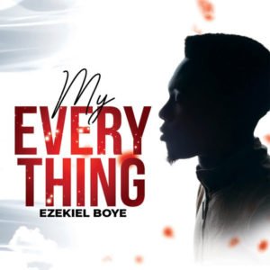 Fresh New Music by Ezekiel Boye tagged MY EVERYTHING