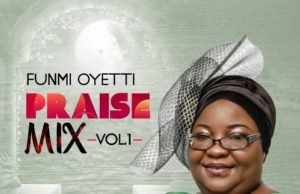 Gospel Artiste Funmi Oyetti Shares “Praise Mix Vol. 1” Album