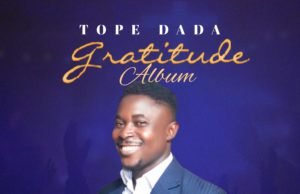Gospel Artiste & Songwriter Tope Dada Shares “Gratitude” Album | @thetopedada Gospel Artiste & Songwriter Tope Dada Shares "Gratitude" Album