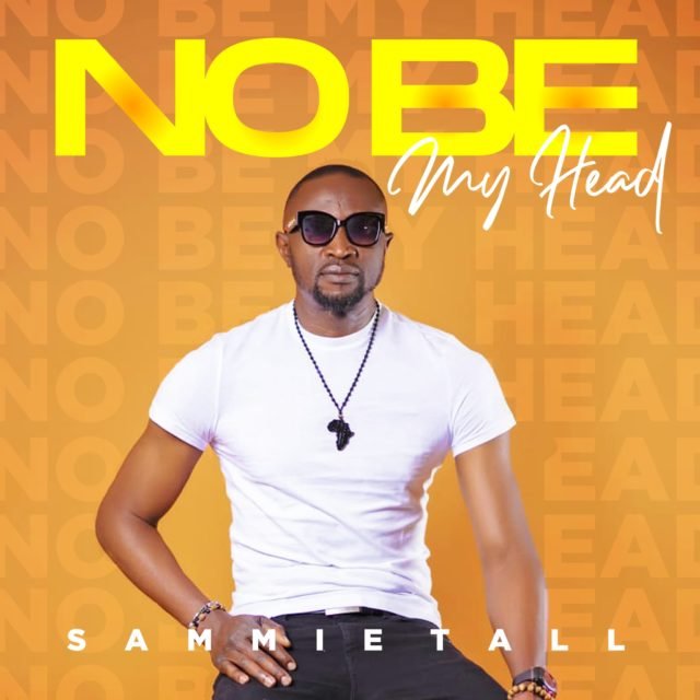 Sammie Tall | No Be My Head