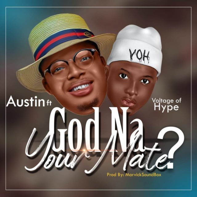 Austin | God Na Your Mate | Feat. Voltage Of Hype