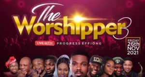 Gospel Artiste Progress Effiong Sets To Host “The Worshipper 3 Live” Concert | Fri. 26th Nov. 2021