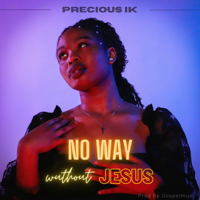 Precious IK | No Way Without Jesus