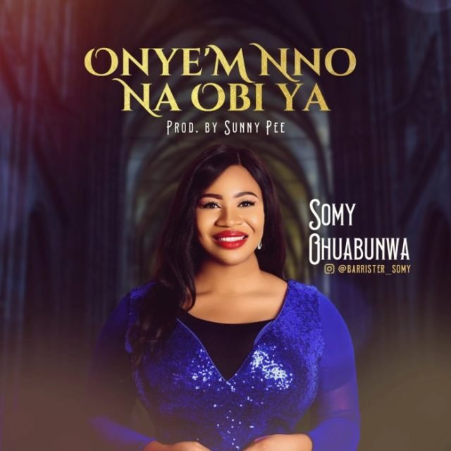 Somy Ohuabunwa | Onye’m Nno Na Obi Ya