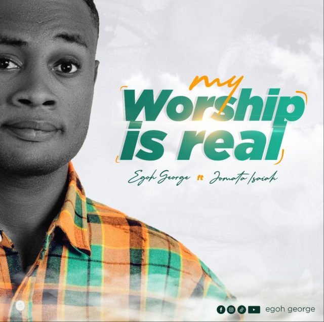 Egoh George | My Worship Is Real | Feat. Jomata Isaiah