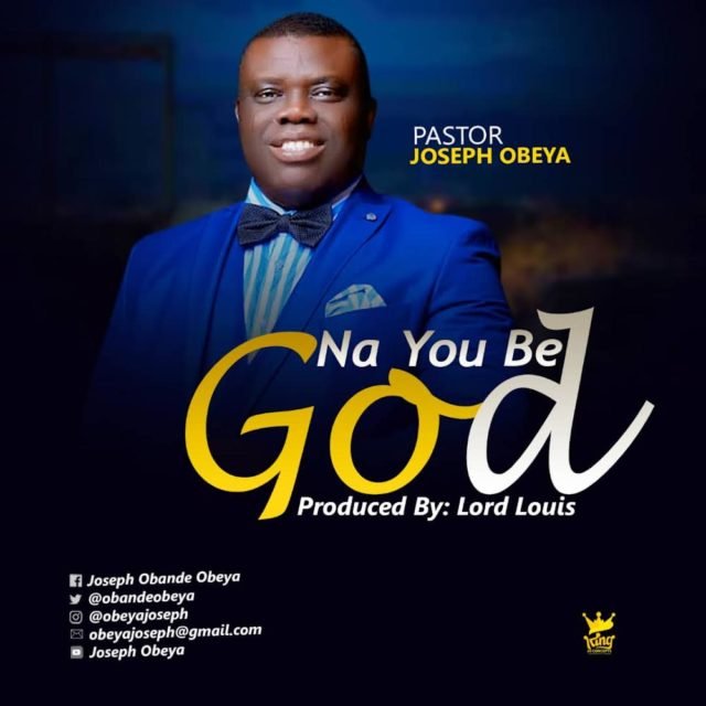 Fresh New Tune By Pastor Joseph Obeya Tagged Na You Be God