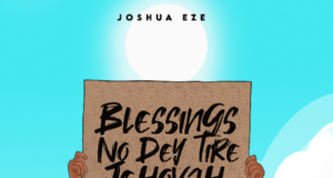 #SelahFresh: Joshua Eze | Blessings No Dey Tire Jehovah Fresh New Music By Joshua Eze tagged Blessings No Dey Tire Jehovah
