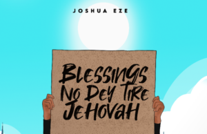 #SelahFresh: Joshua Eze | Blessings No Dey Tire Jehovah Fresh New Music By Joshua Eze tagged Blessings No Dey Tire Jehovah