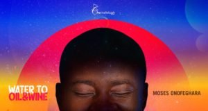 Song Minister Moses Onofeghara Finally Shares “Water To Oil & Wine” EP | @mosesonofeghara Song Minister Moses Onofeghara Finally Shares "Water To Oil & Wine" EP