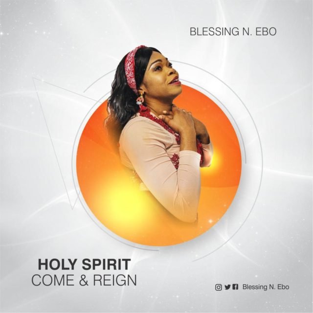 Blessing N. Ebo | Holy Spirit Come & Reign