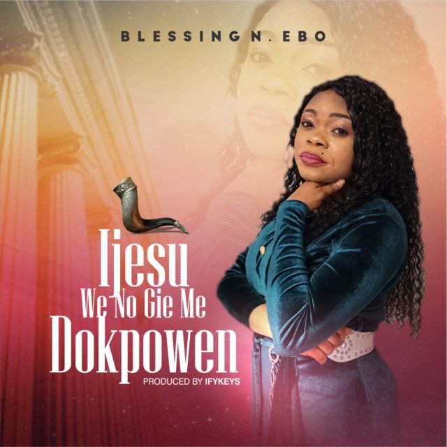 New Music By Blessing N. Ebo Tagged Ijesu We No Gie Me Dokpowen