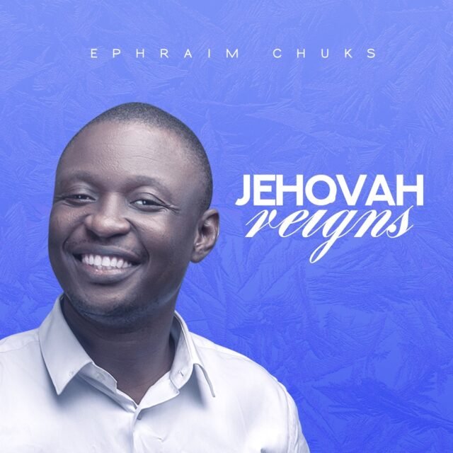 Ephraim Chuks | Jehovah Reigns