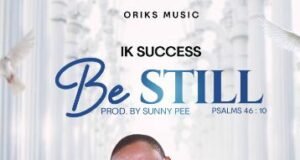 #SelahFresh: Edo-Born Gospel Singer IK Success Releases “Be Still” Be Still By IK Success %%sep%% Gospel Music Audio Mp3