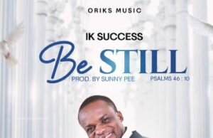 #SelahFresh: Edo-Born Gospel Singer IK Success Releases “Be Still” Be Still By IK Success %%sep%% Gospel Music Audio Mp3