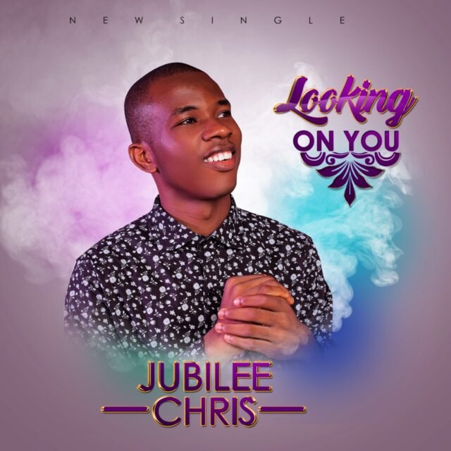 Jubilee Chris | Looking On You