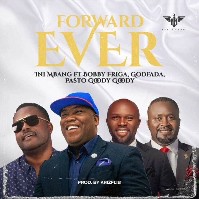 Ini Mbang | Forward Ever | Feat. Bobby Friga, Godfada & Pasto Goody Goody